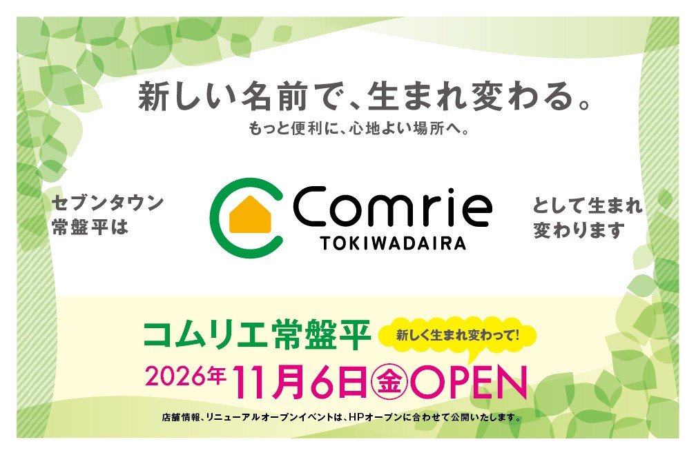 新しい名前で、生まれ変わる。セブンタウン常盤平はComrie TOKIWADAIRA（コムリエ常盤平）として生まれ変わります。2026年11月6日（金）OPEN。店舗情報、リニューアルオープンイベントは、HPオープンに合わせて公開いたします。